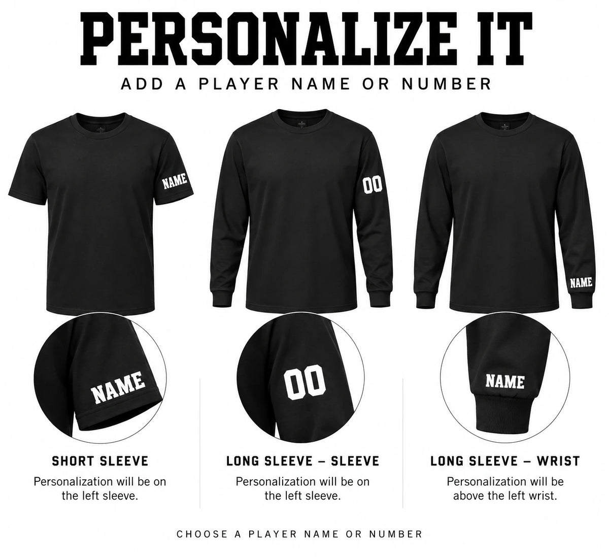 Personalize it: add a player name or number. Short sleeve on the left sleeve; long sleeve on the left sleeve or above the left wrist.